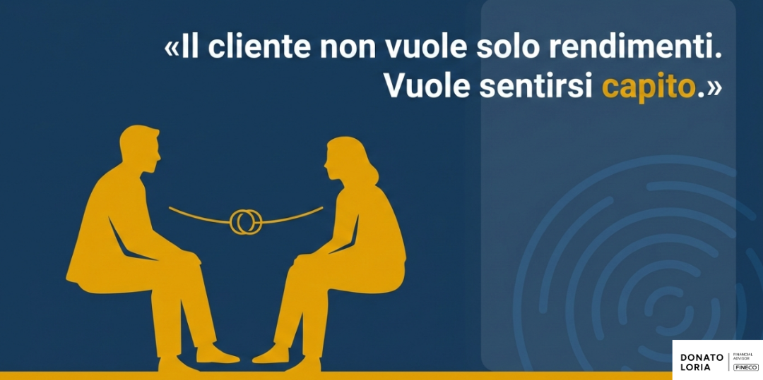 Il cliente non vuole solo rendimenti. Vuole sentirsi capito.